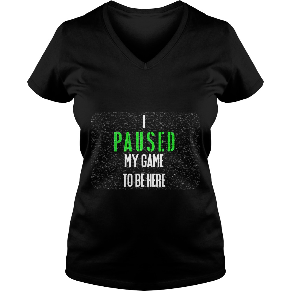 I Paused My Game To Be Here Vneck