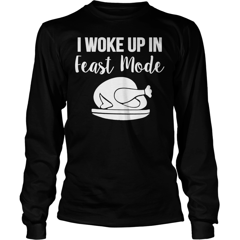I Woke Up In Feast Mode Longsleeve
