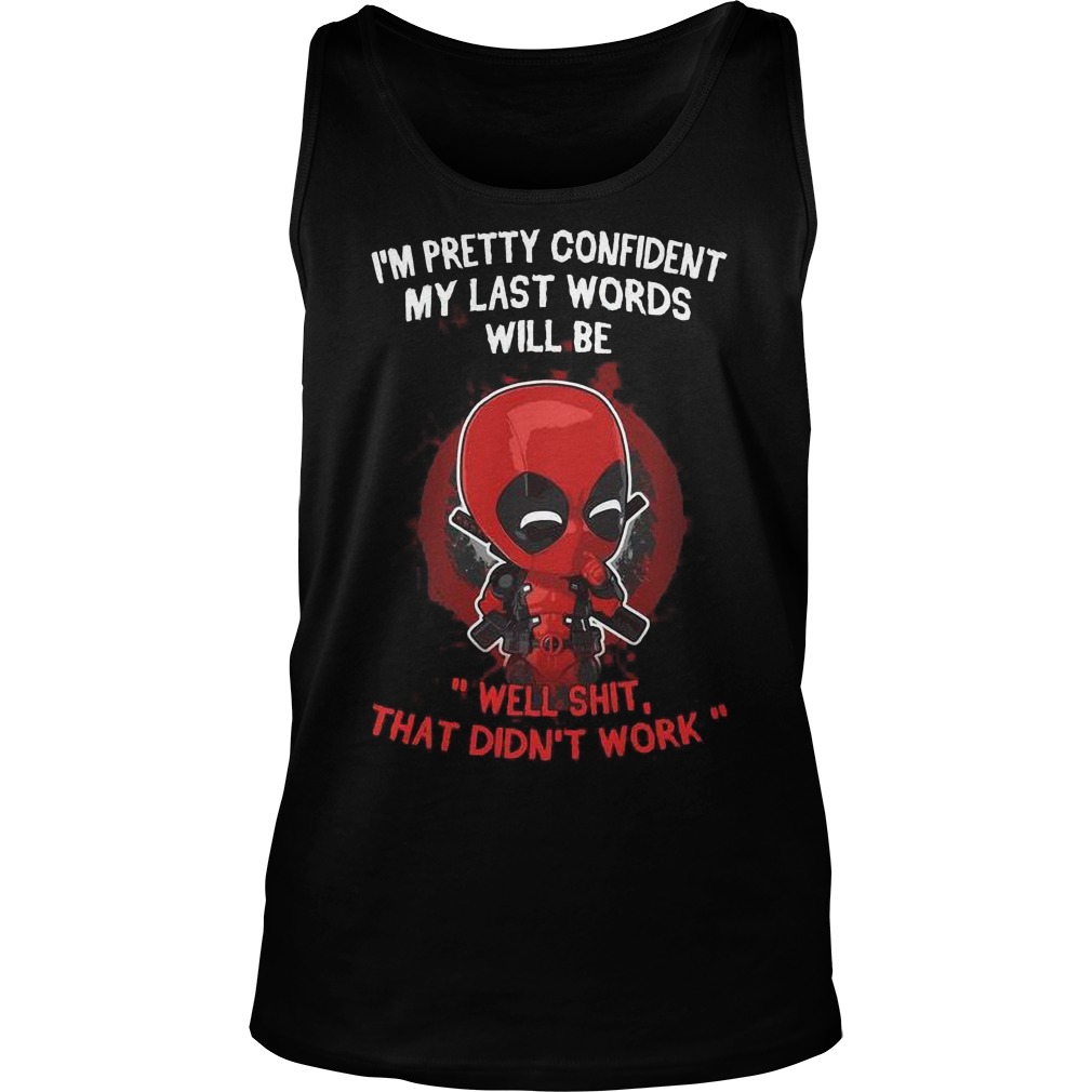 im Pretty Confident My Last Words Will Be Well Shit That Didn't Work Tank Top