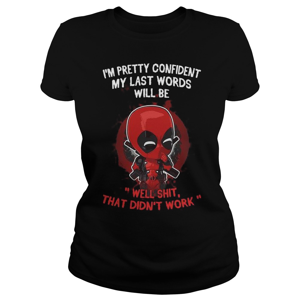 im Pretty Confident My Last Words Will Be Well Shit That Didn't Work Ladies Tee