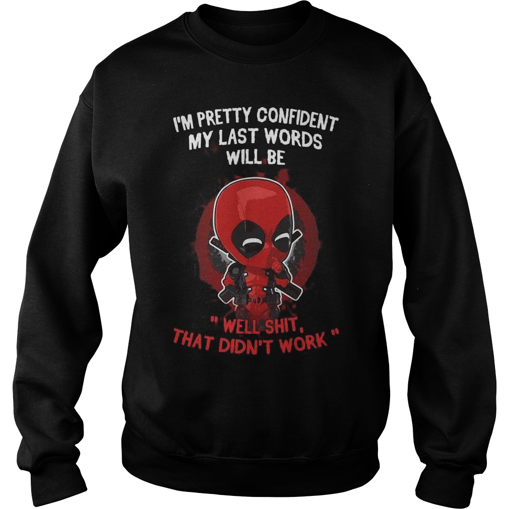 im Pretty Confident My Last Words Will Be Well Shit That Didn't Work Sweat Shirt