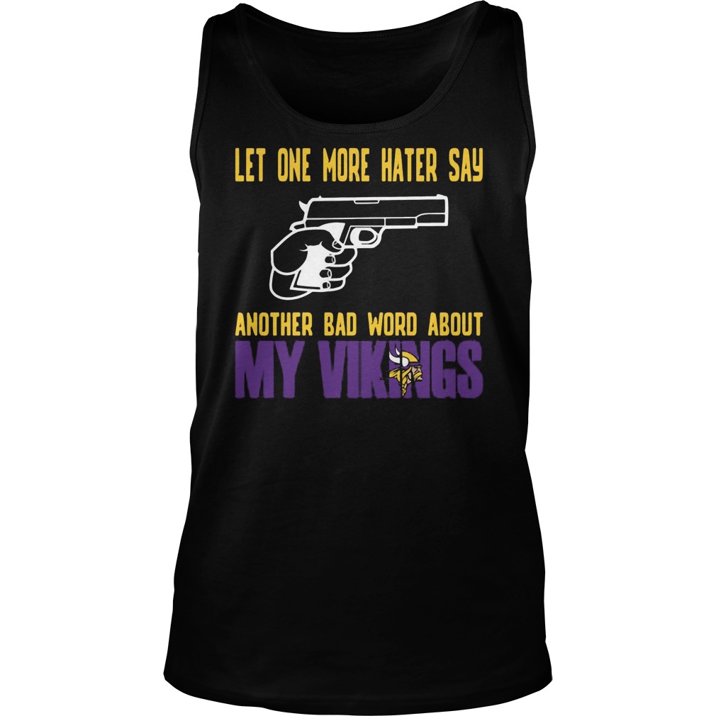 Let One More Hater Say Another Bad Word About My Vikings Tanktop