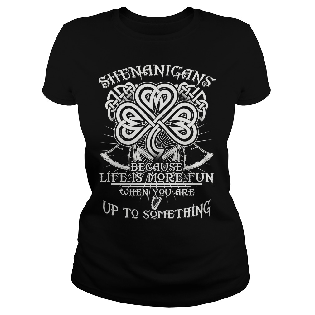 Shenanigans Because Life Is More Fun Ladies Tee