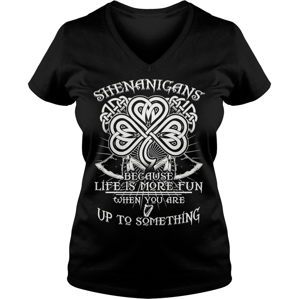 Shenanigans Because Life Is More Fun V Neck