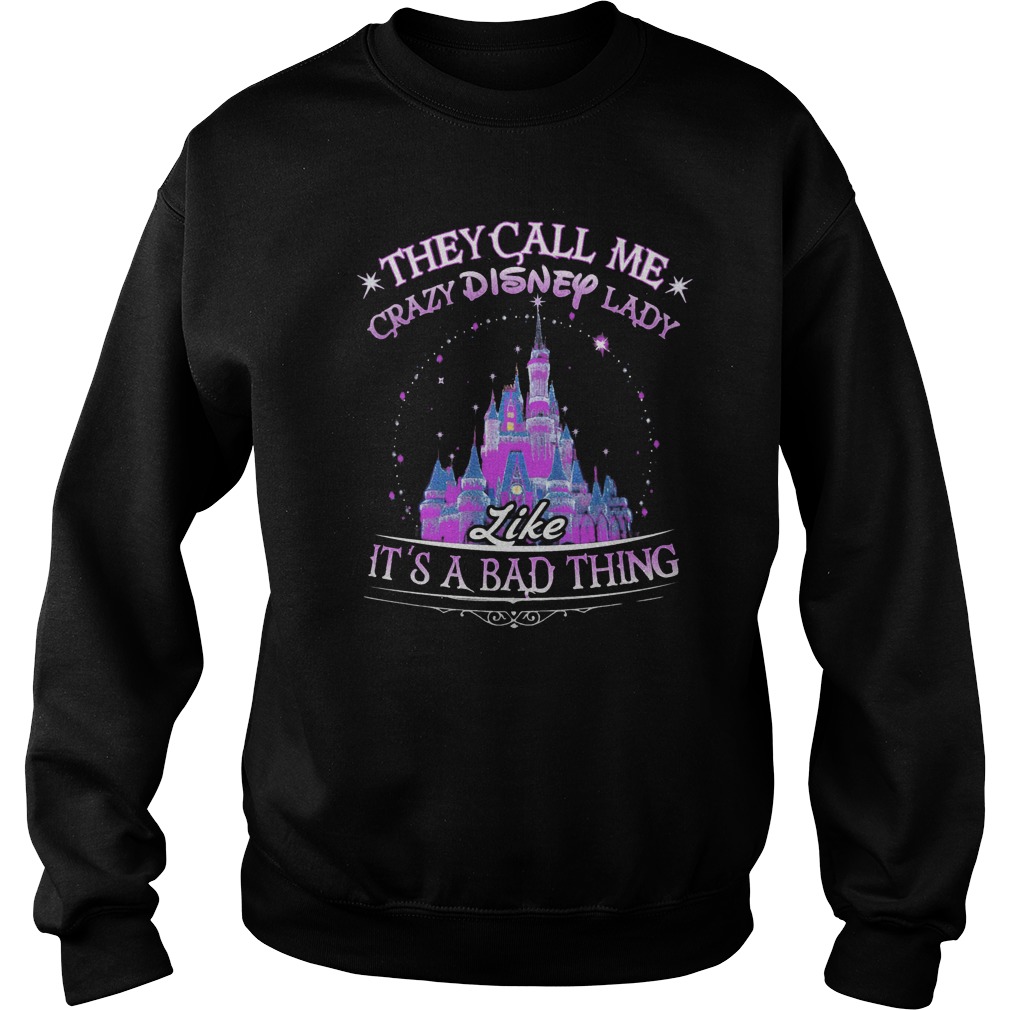 They Call Me Crazy Disney Lady It's A Bad Thing Sweat Shirt