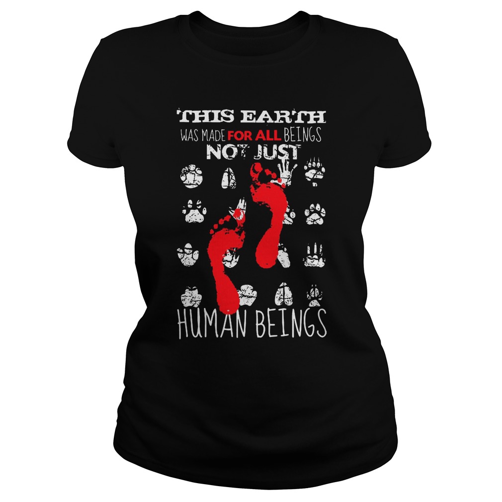 This Earth Was Made For All Beings Not Just Human Beings Ladies Tee
