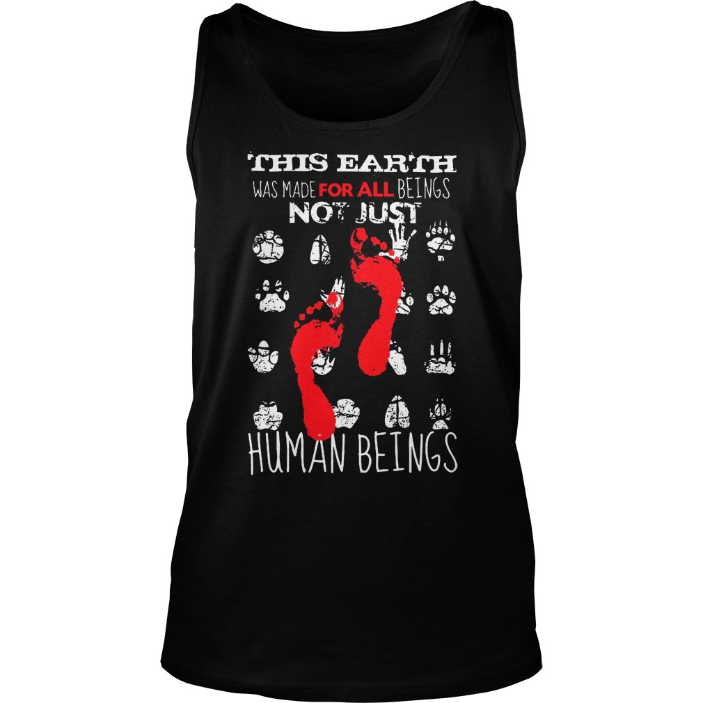 This Earth Was Made For All Beings Not Just Human Beings Tank Top
