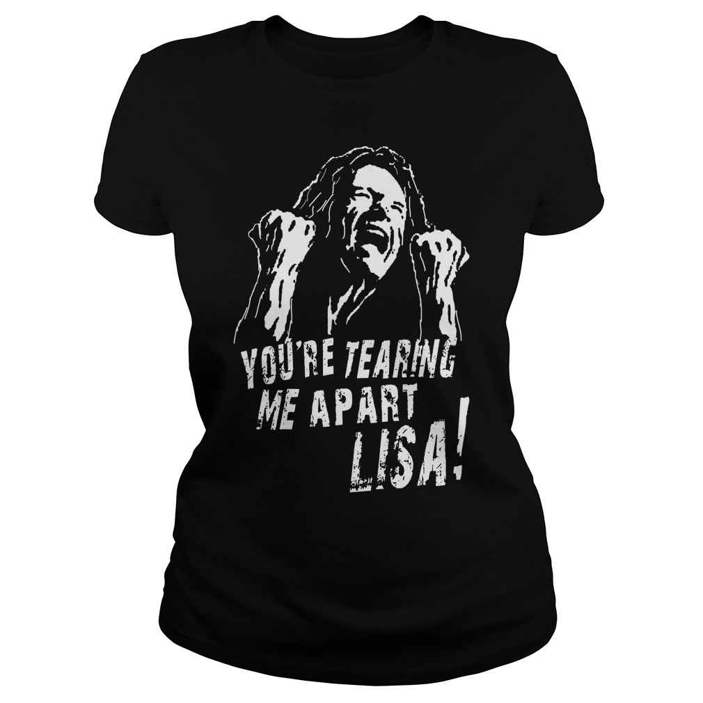 You're Tearing Me Apart Lisa Ladie Tee