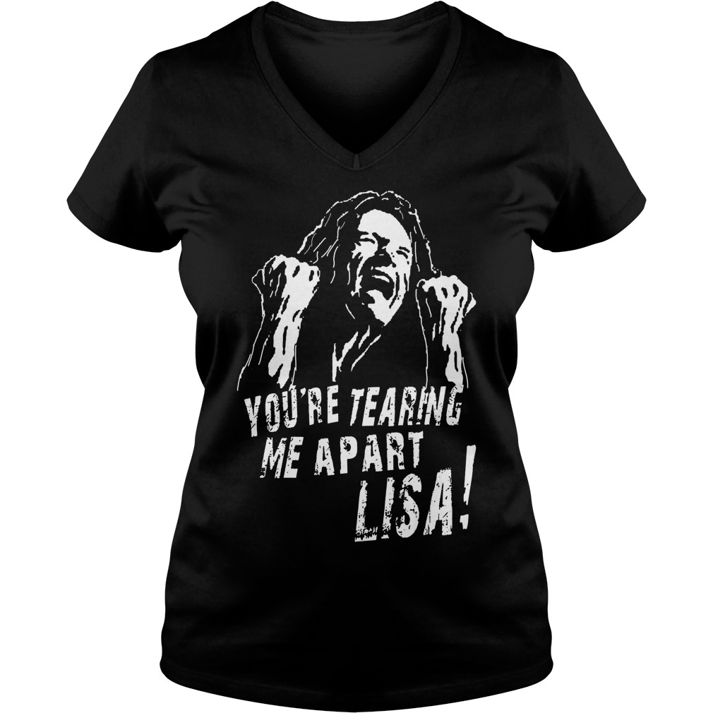 You're Tearing Me Apart Lisa Ladie Vneck