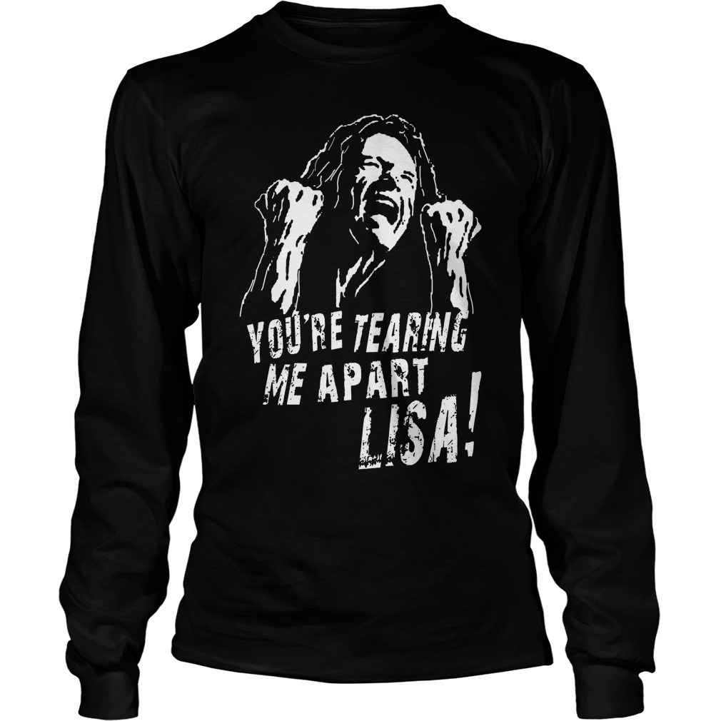 You're Tearing Me Apart Lisa Longsleeve
