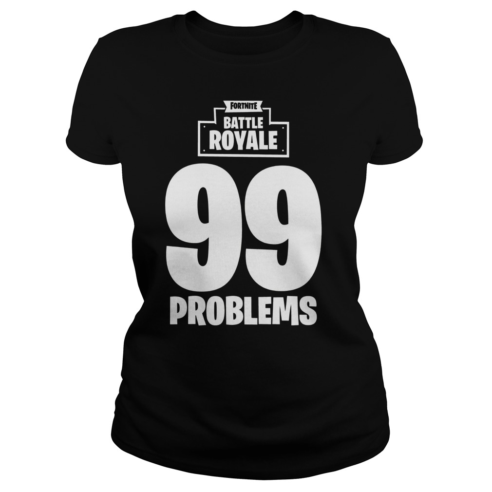 Fortnite Battle Royale 99 Problems Ladies