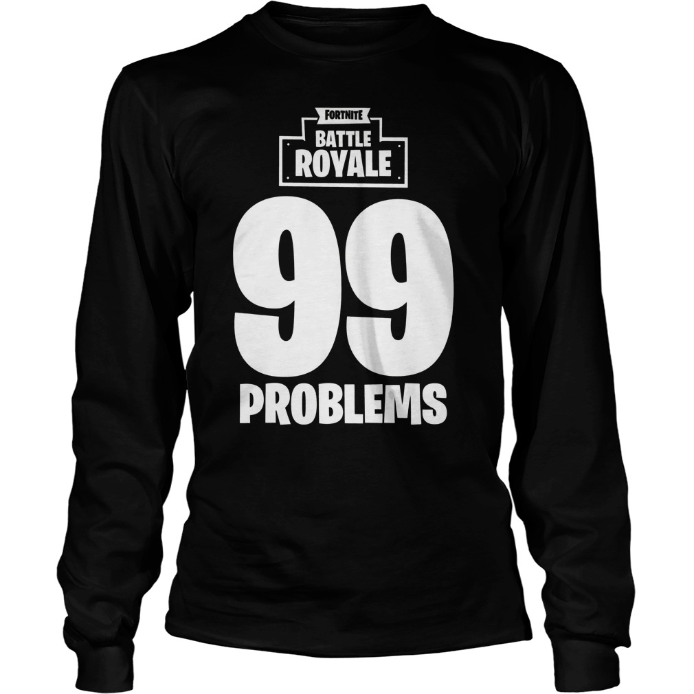 Fortnite Battle Royale 99 Problems Longsleeve