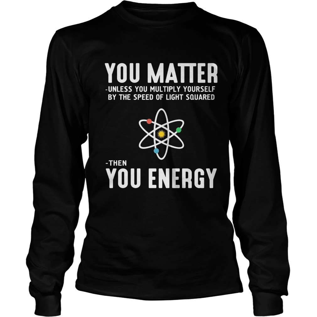 Matter Unless Multiply Speed Light Squared Energy Longsleeve