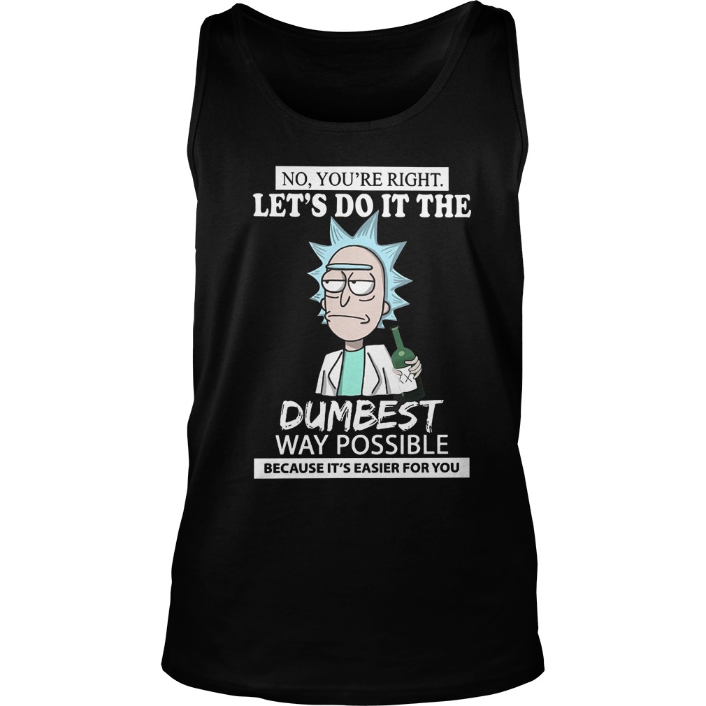 No Youre Right Lets Dumbest Rick Morty Tanktop