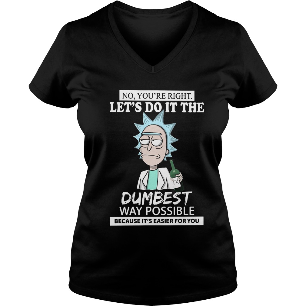 No Youre Right Lets Dumbest Rick Morty Vneck