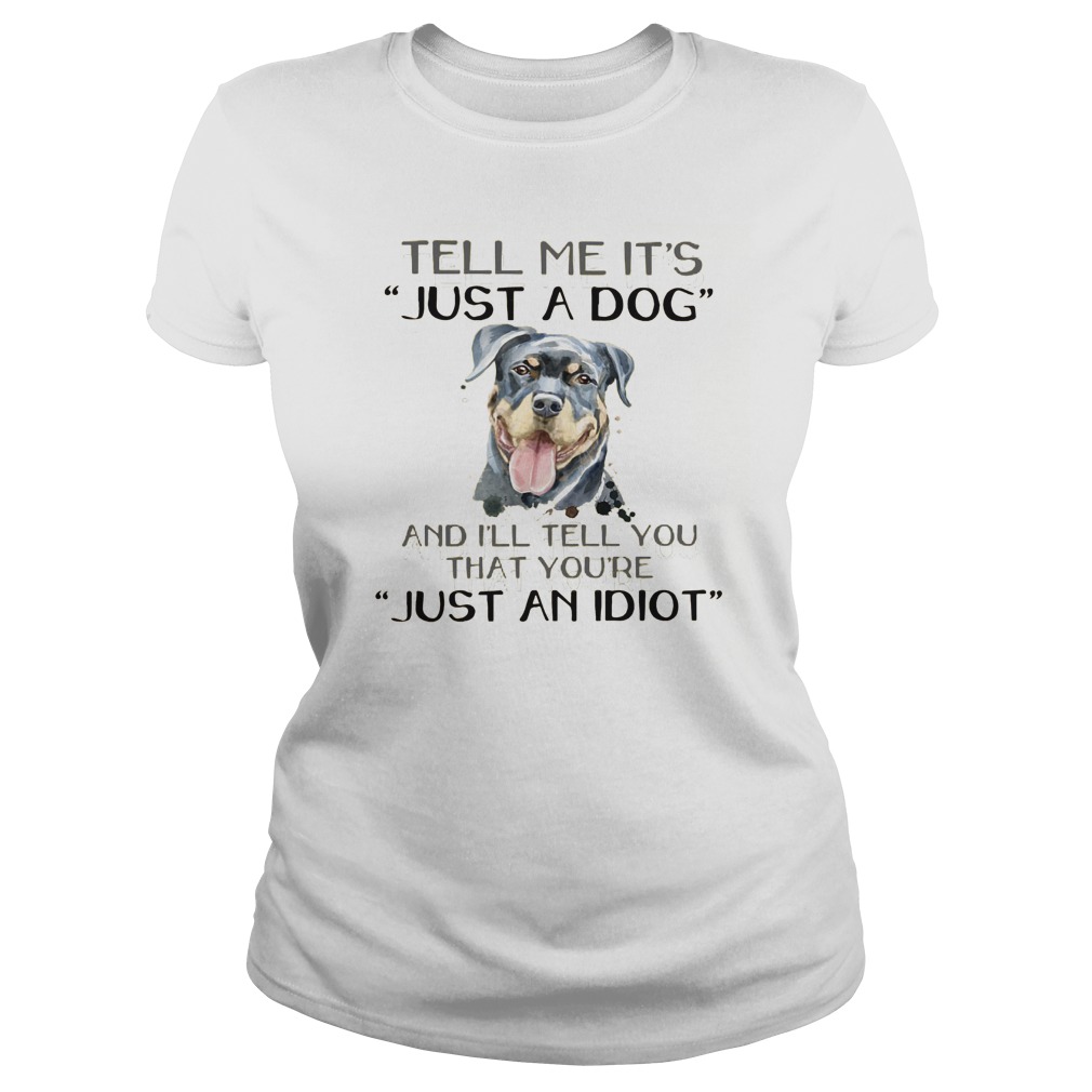 Tell Just Dog Ill Tell Re Just Idiot Ladies