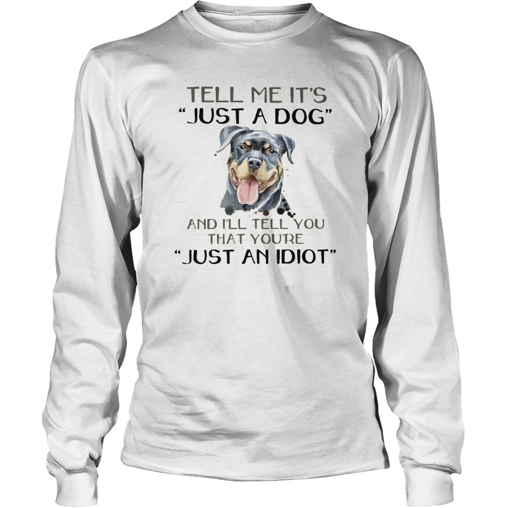 Tell Just Dog Ill Tell Re Just Idiot Longsleeve