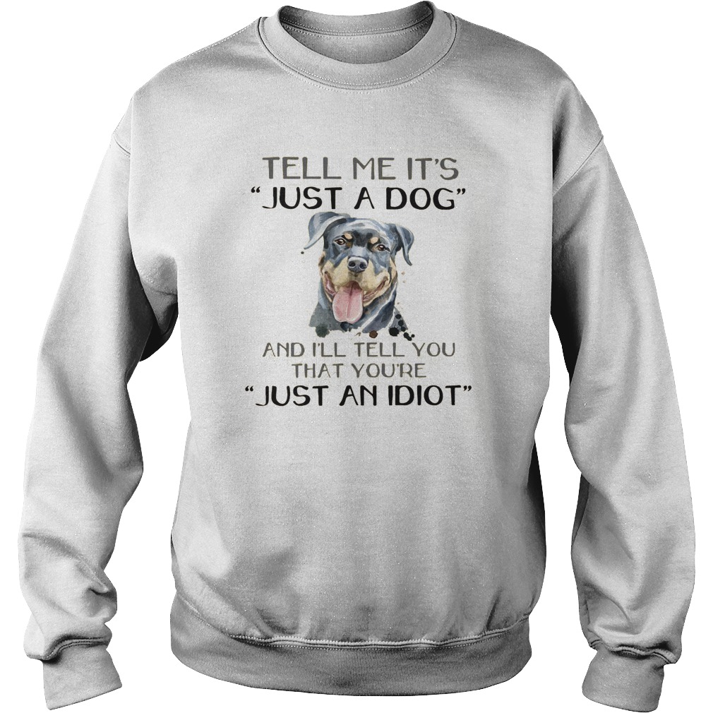 Tell Just Dog Ill Tell Re Just Idiot Sweatshirt