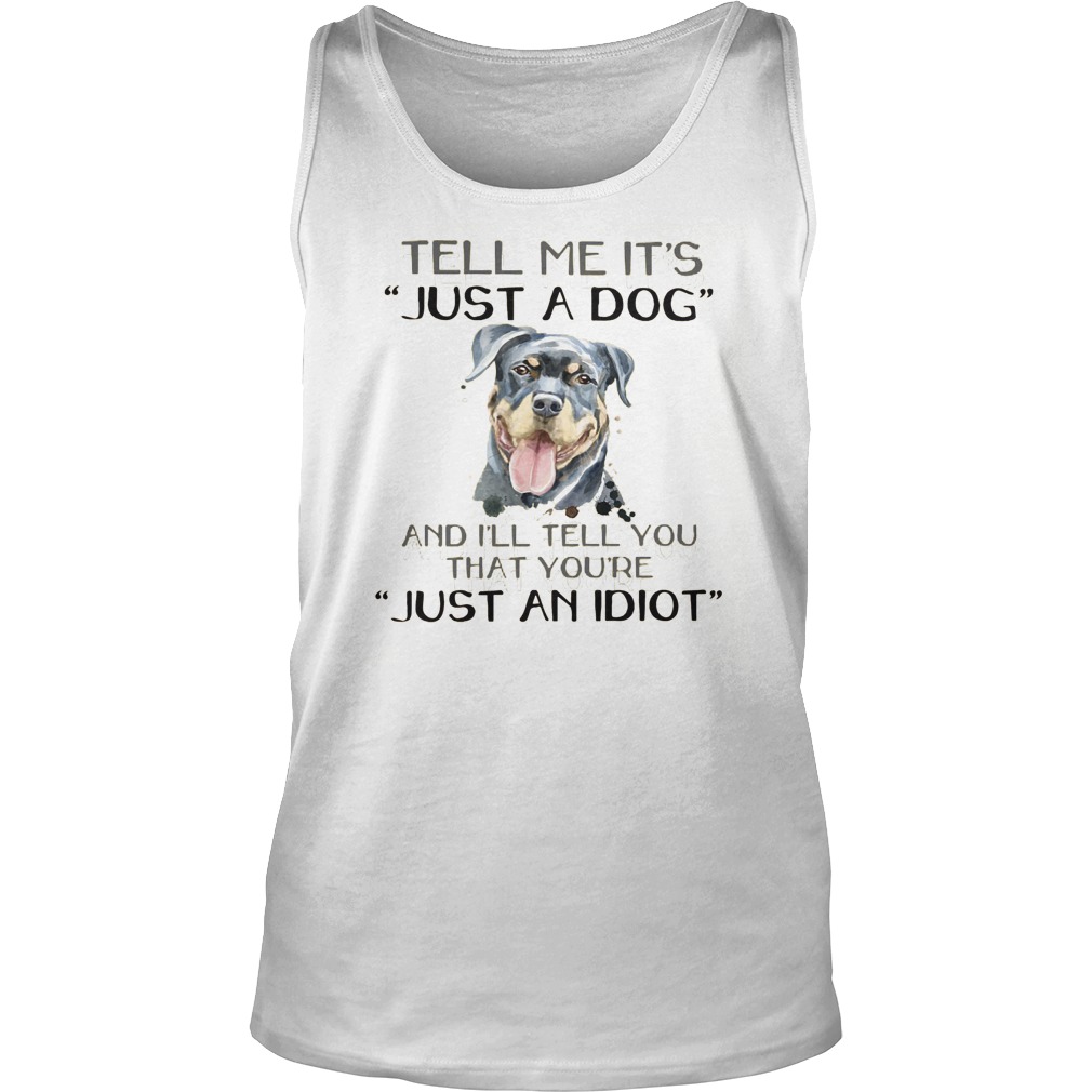 Tell Just Dog Ill Tell Re Just Idiot Tanktop