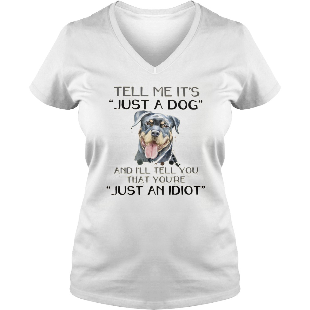 Tell Just Dog Ill Tell Re Just Idiot Vneck