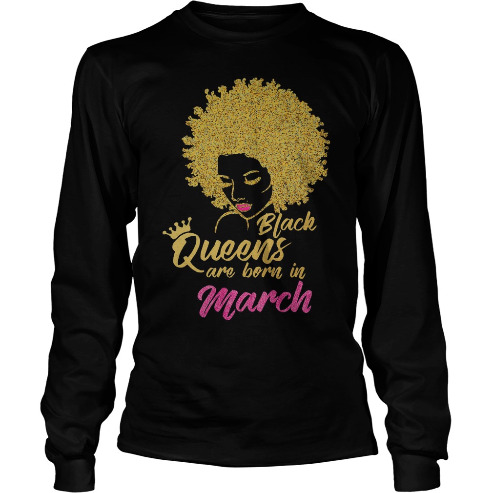 Black Queens Are Born In March Birthday Longsleeve