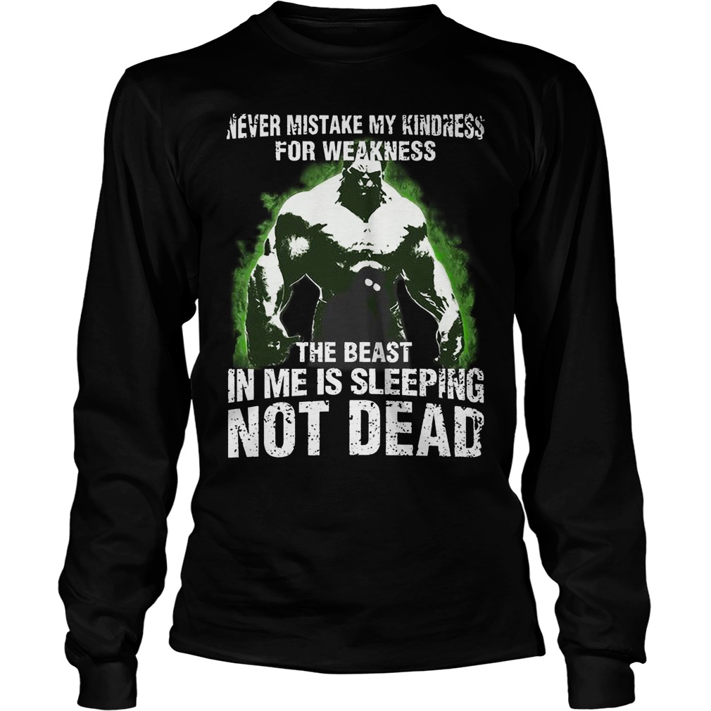 Hulk Never Mistake My Kindness For Weakness The Beast In Me Is Sleeping Not Dead Longsleeve