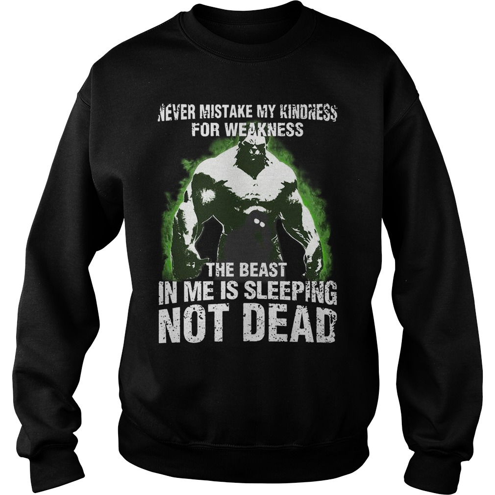 Hulk Never Mistake My Kindness For Weakness The Beast In Me Is Sleeping Not Dead Sweater