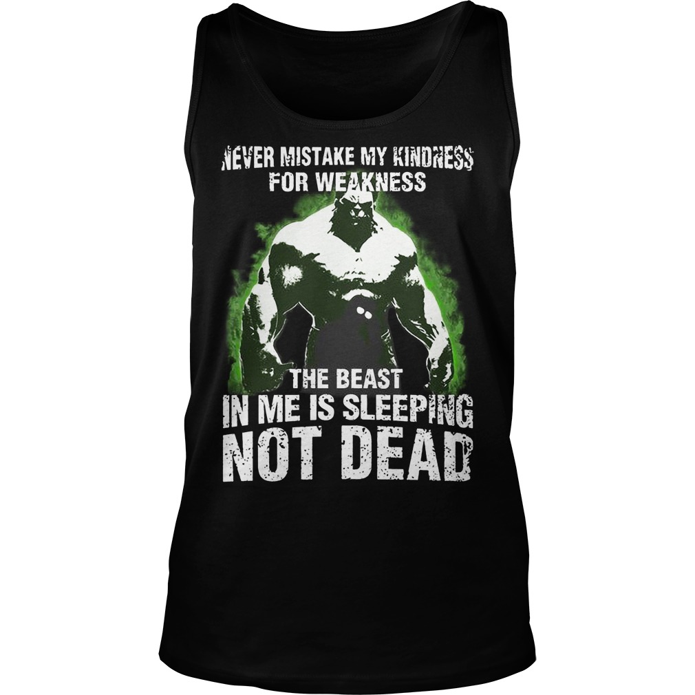 Hulk Never Mistake My Kindness For Weakness The Beast In Me Is Sleeping Not Dead Tanktop