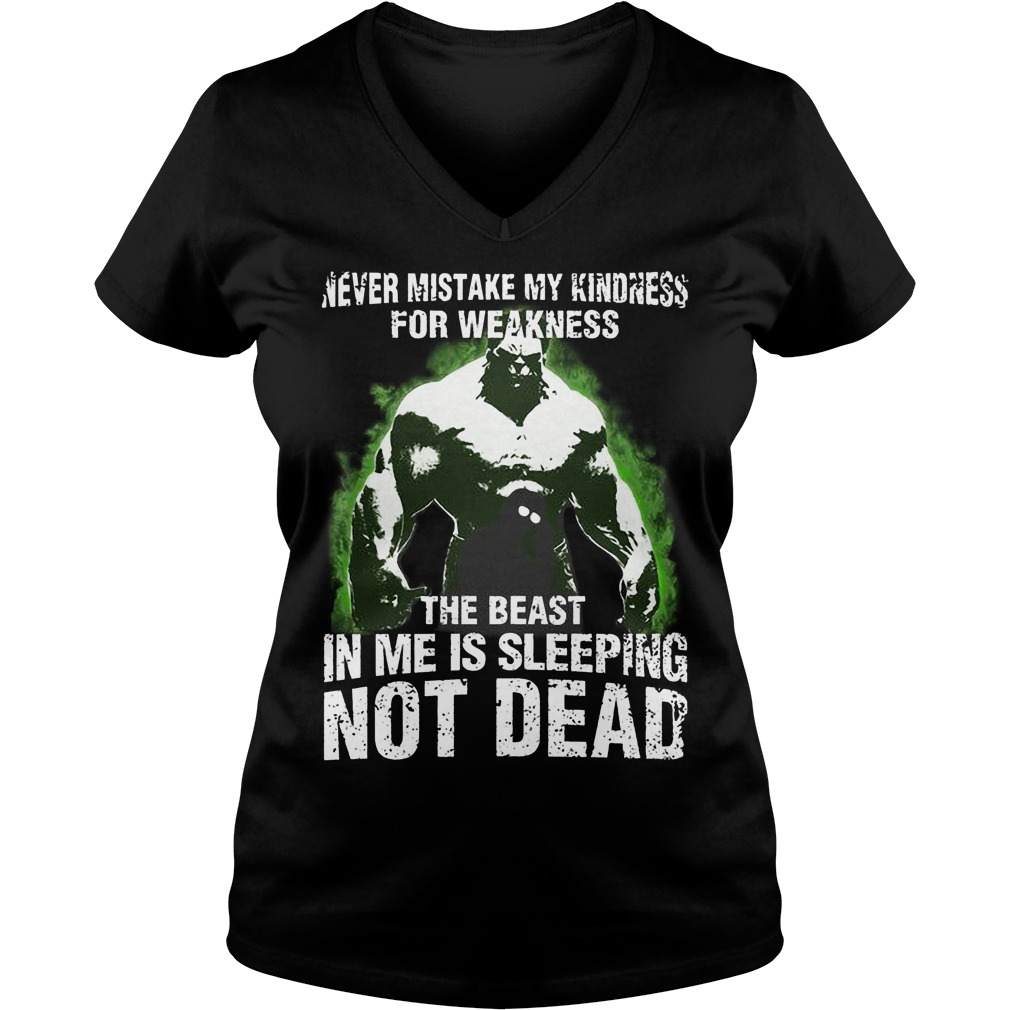 Hulk Never Mistake My Kindness For Weakness The Beast In Me Is Sleeping Not Dead V Neck
