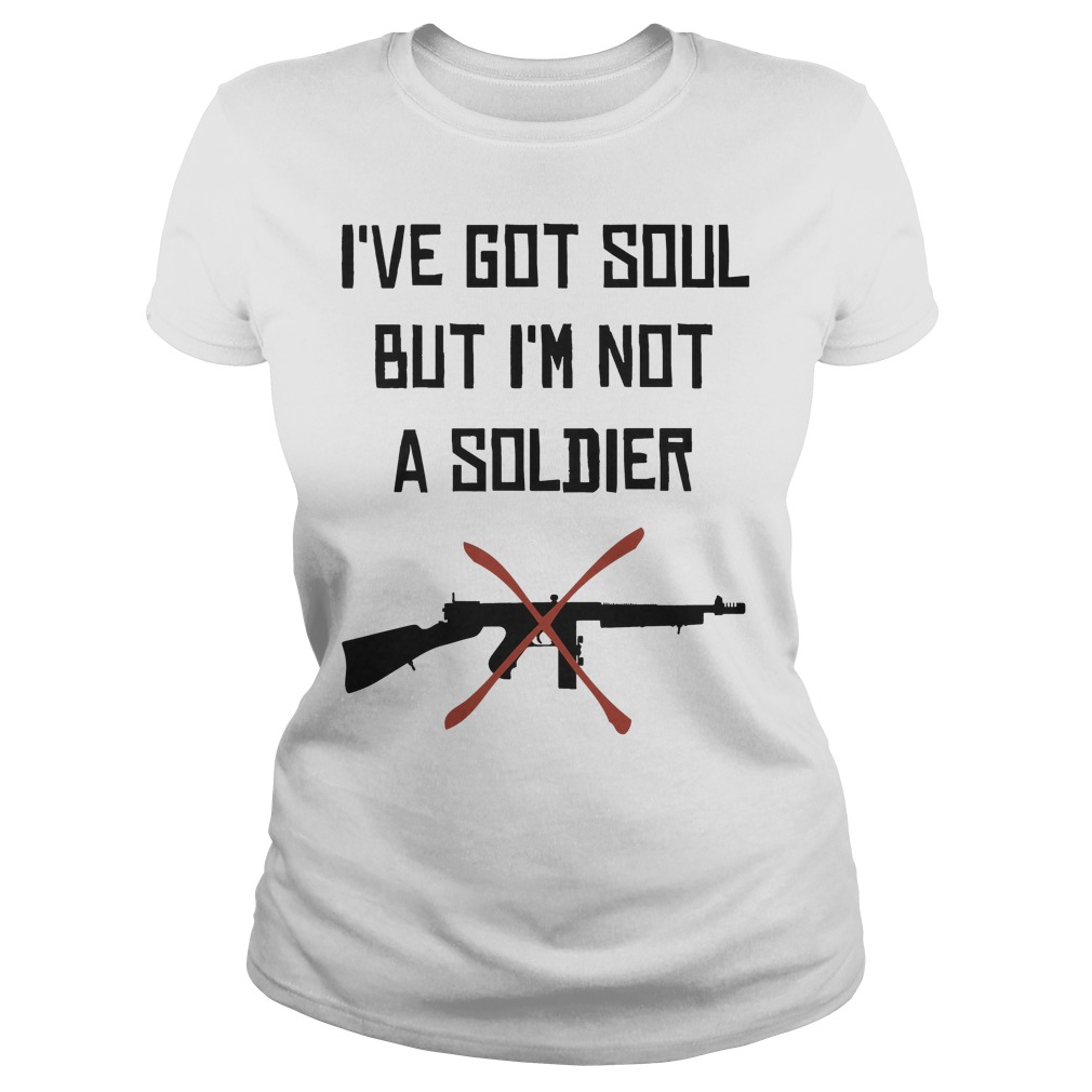 I Have Got Soul But Im Not A Soldier Ladies