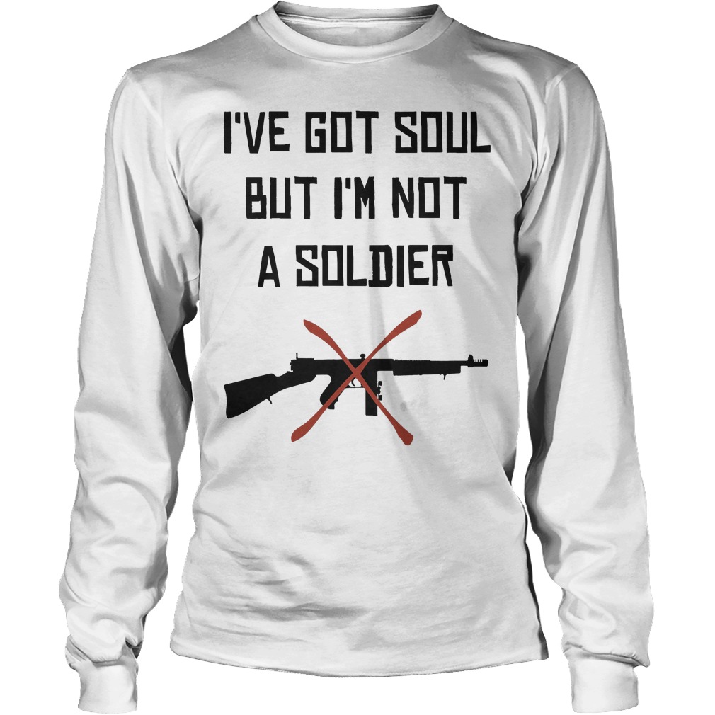 I Have Got Soul But Im Not A Soldier Longsleeve