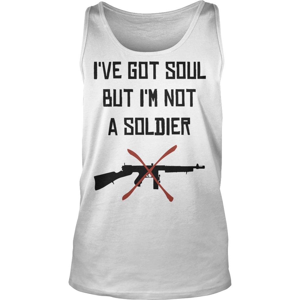 I Have Got Soul But Im Not A Soldier Tanktop
