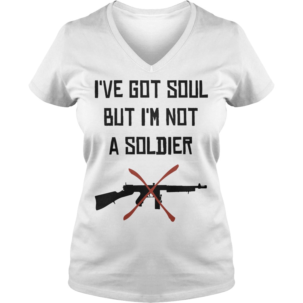 I Have Got Soul But Im Not A Soldier V Neck