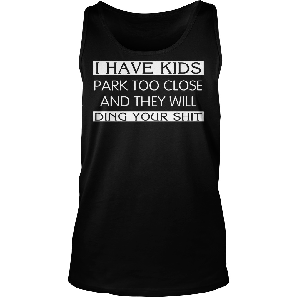 I Have Kids Park Too Close And I'll Ding Your Shit Tanktop