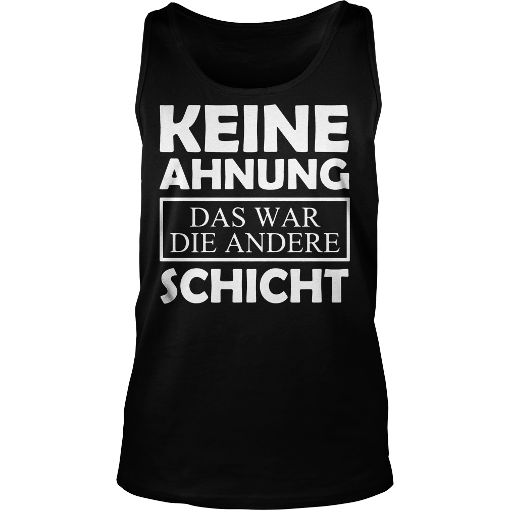 Keine Ahnung Das War Die Andere Schicht Tank Top
