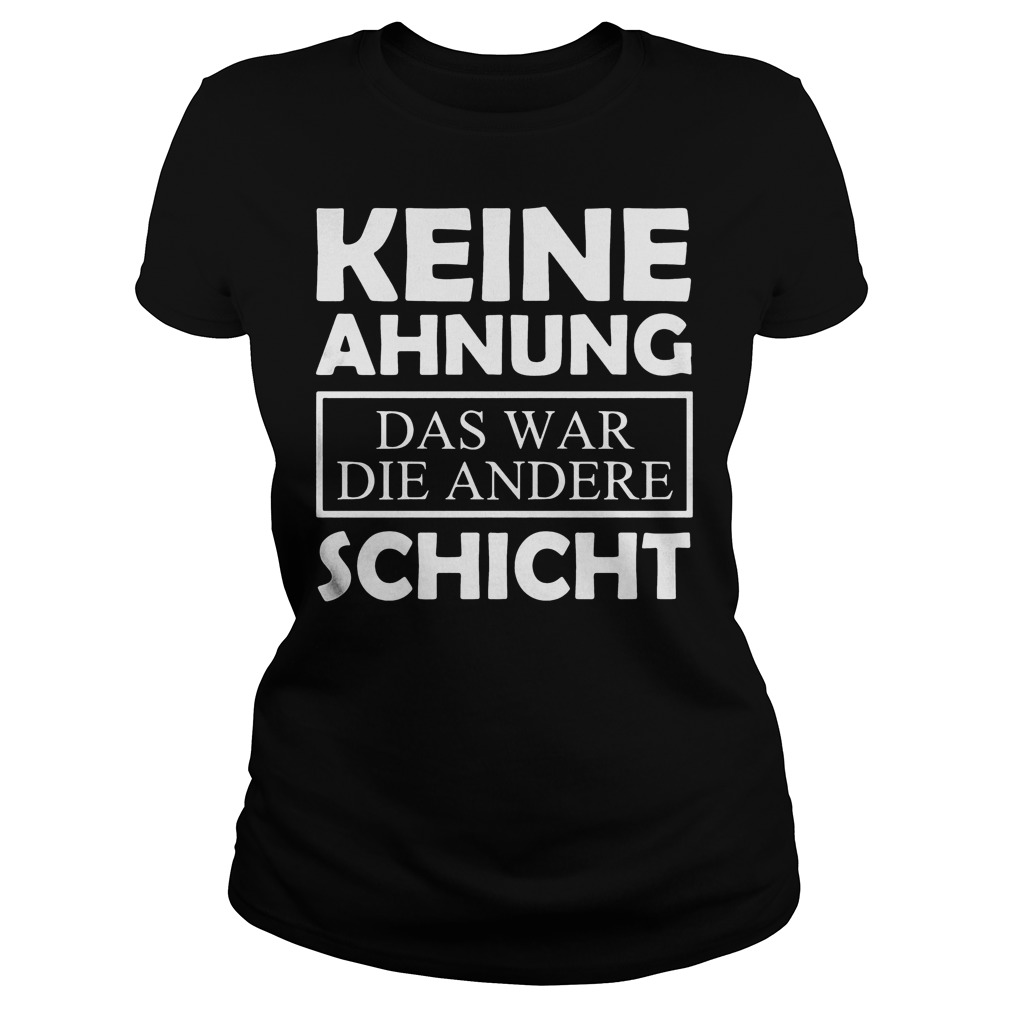 Keine Ahnung Das War Die Andere Schicht Ladies Tee
