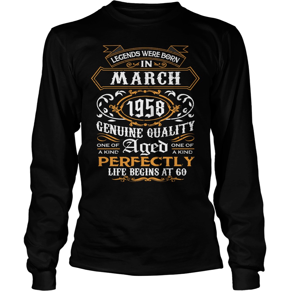 Legends Were Born In March 1958 Genuine Quality Aged Perfectly 60th Birthday Longsleeve