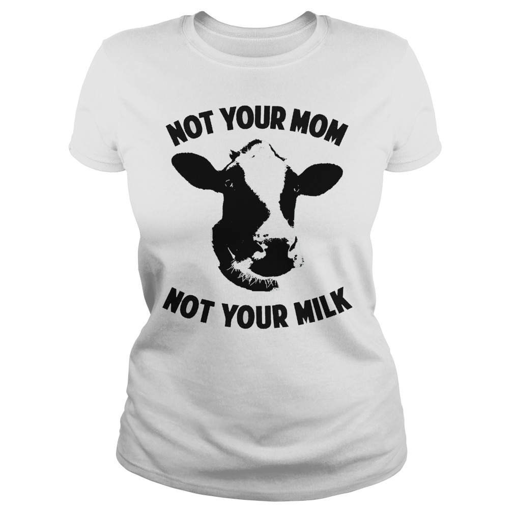 Not Your Mom Not Your Milk Ladies Tee