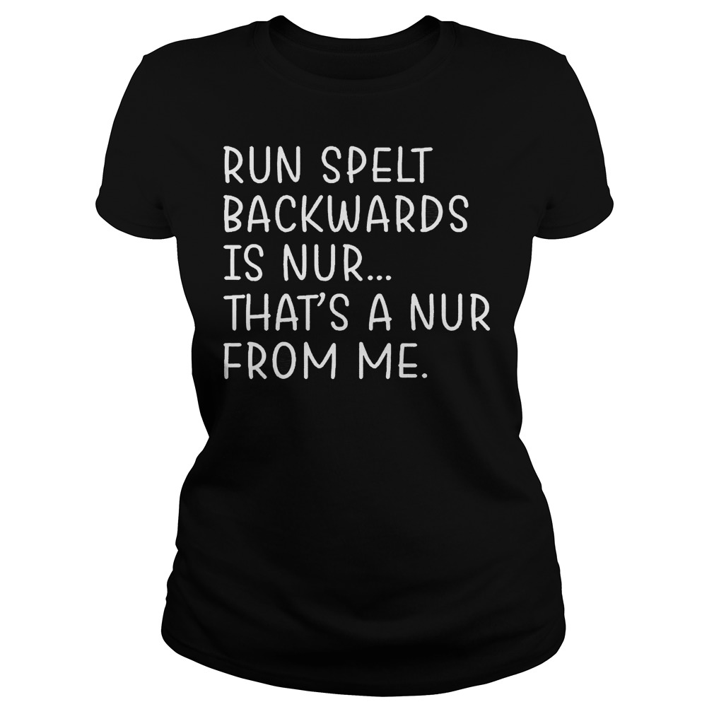 Run Spelt Backwards Is Nurthats A Nur From Me Ladies Tee