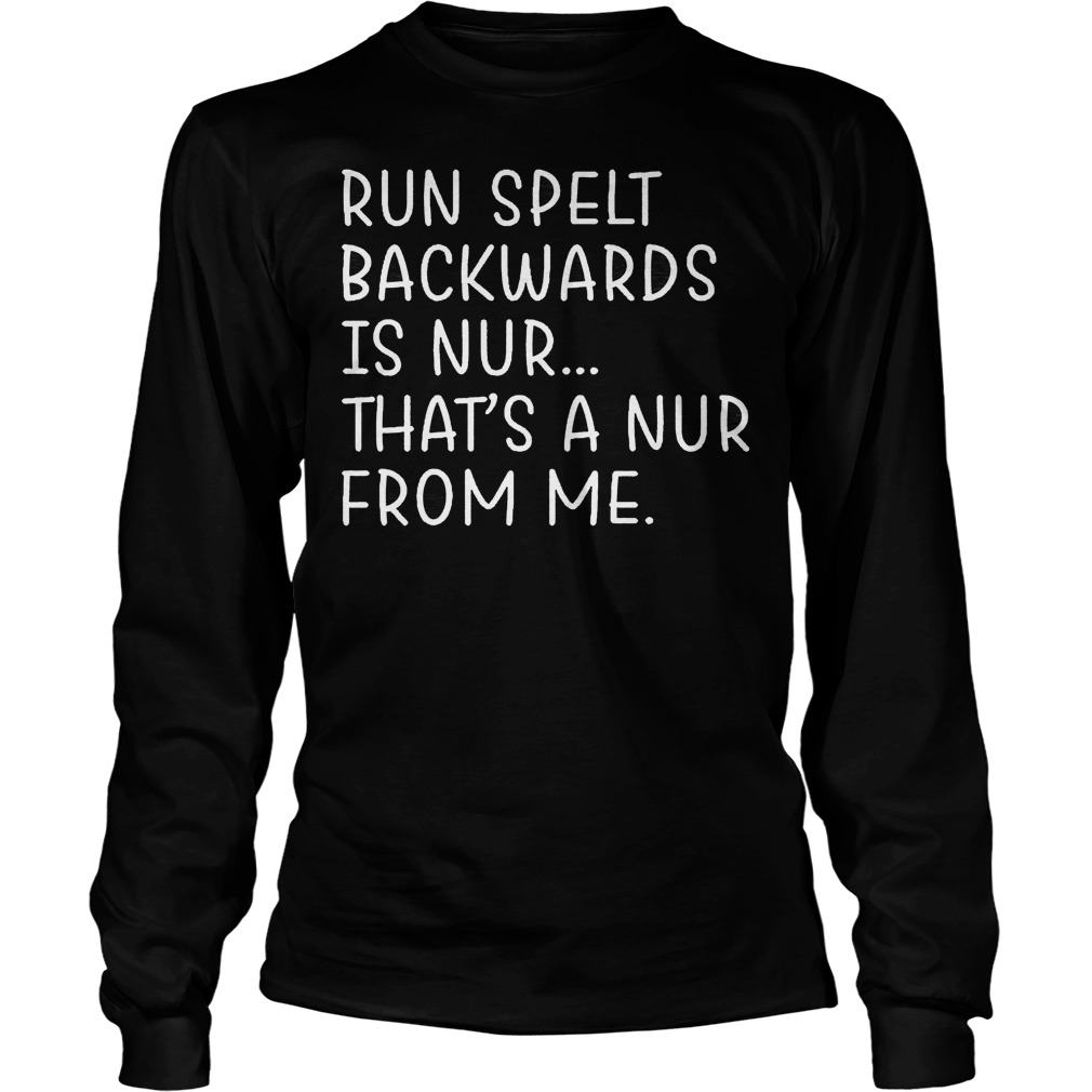 Run Spelt Backwards Is Nurthats A Nur From Me Longsleeve