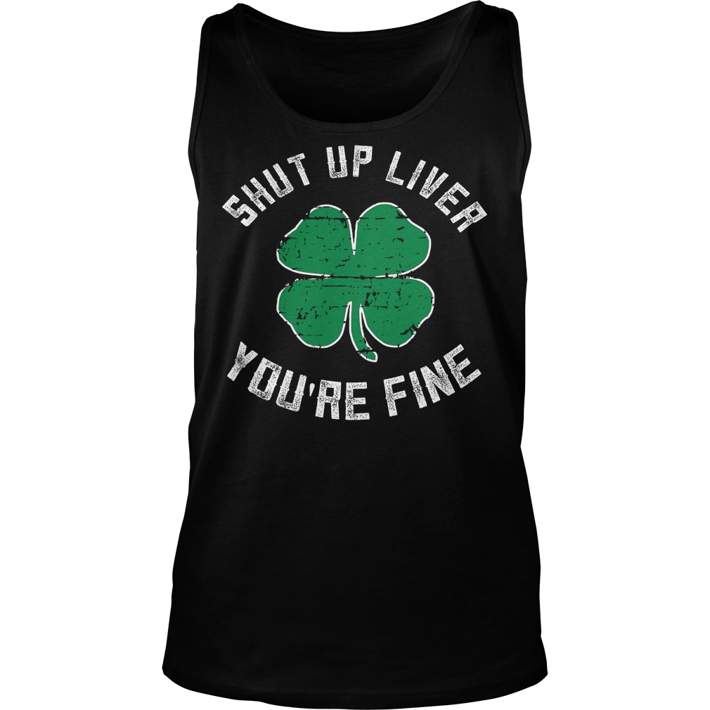 Shut Up Liver You're Fine St Patricks Day Beer Drinking Tanktop