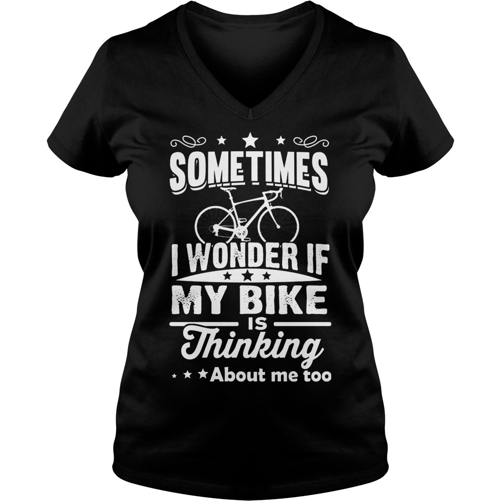 Sometimes I Wonder If My Bike Is Thinking About Me Too Ladies Vneck