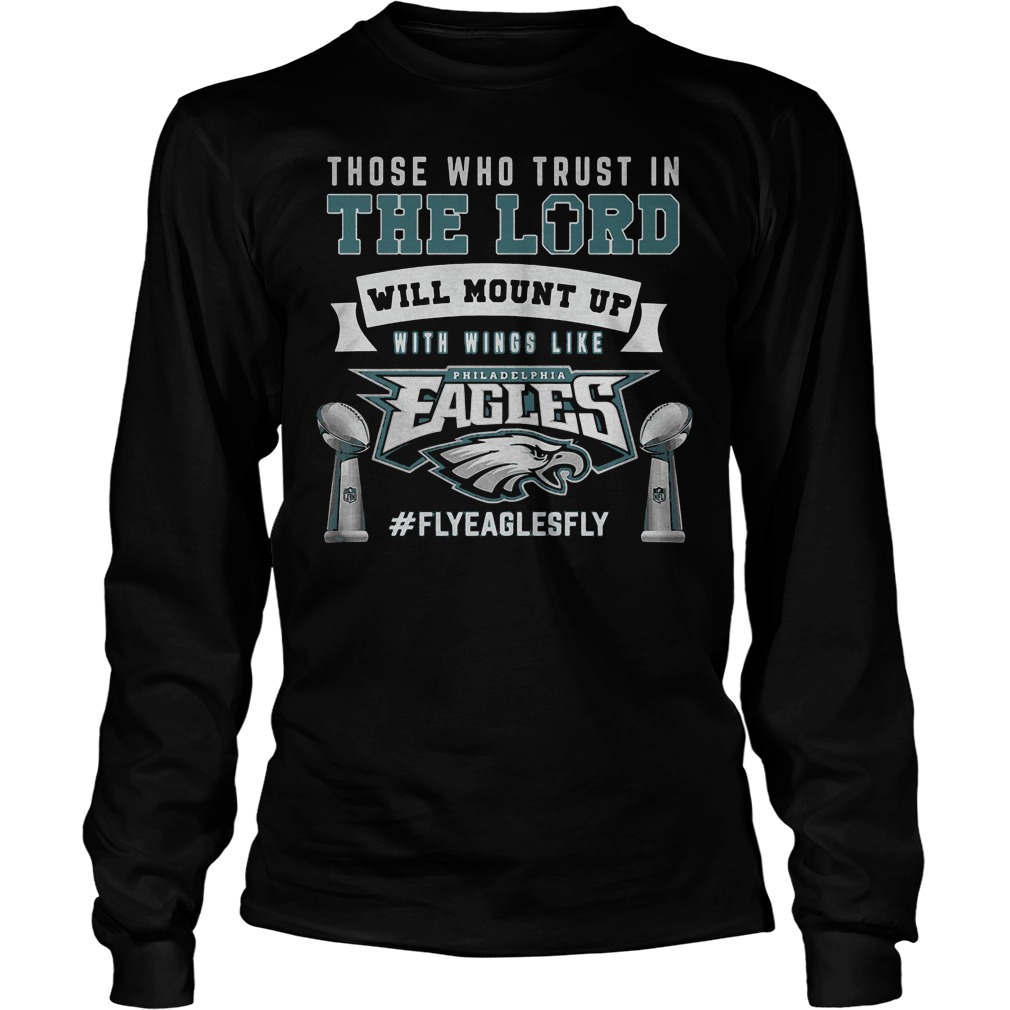 Those Who Trust In The Lord Will Mount Up With Wings Like Philadelphia Eagles Longsleeve