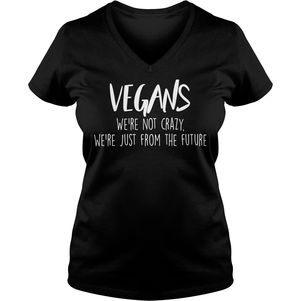 Veganwere Not Crazy Were Just From The Future Ladies Vneck