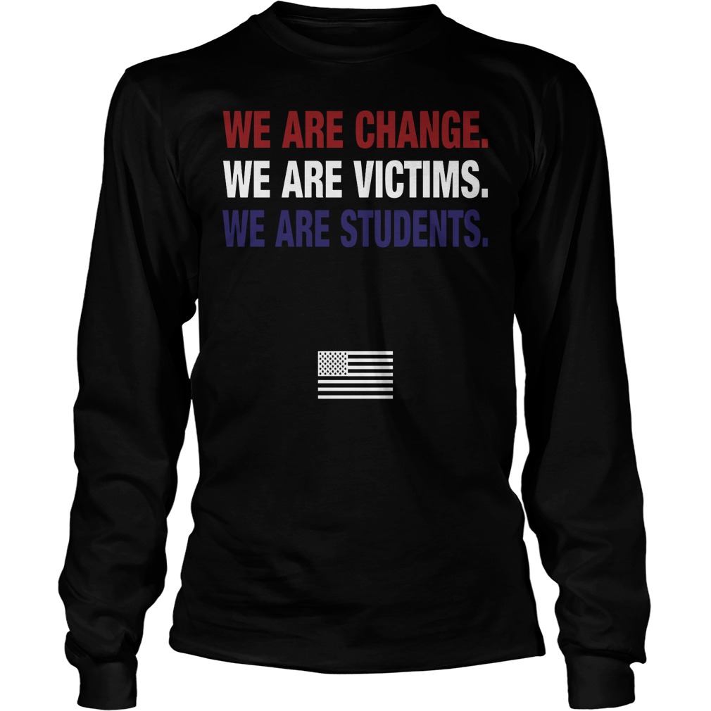 We Are Change Weare Victims We Are Students March For Our Lives Longsleeve