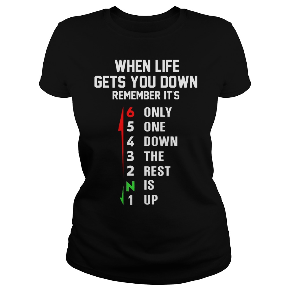 When Life Gets You Down Remember Its Only One Down The Rest Is Up Ladies