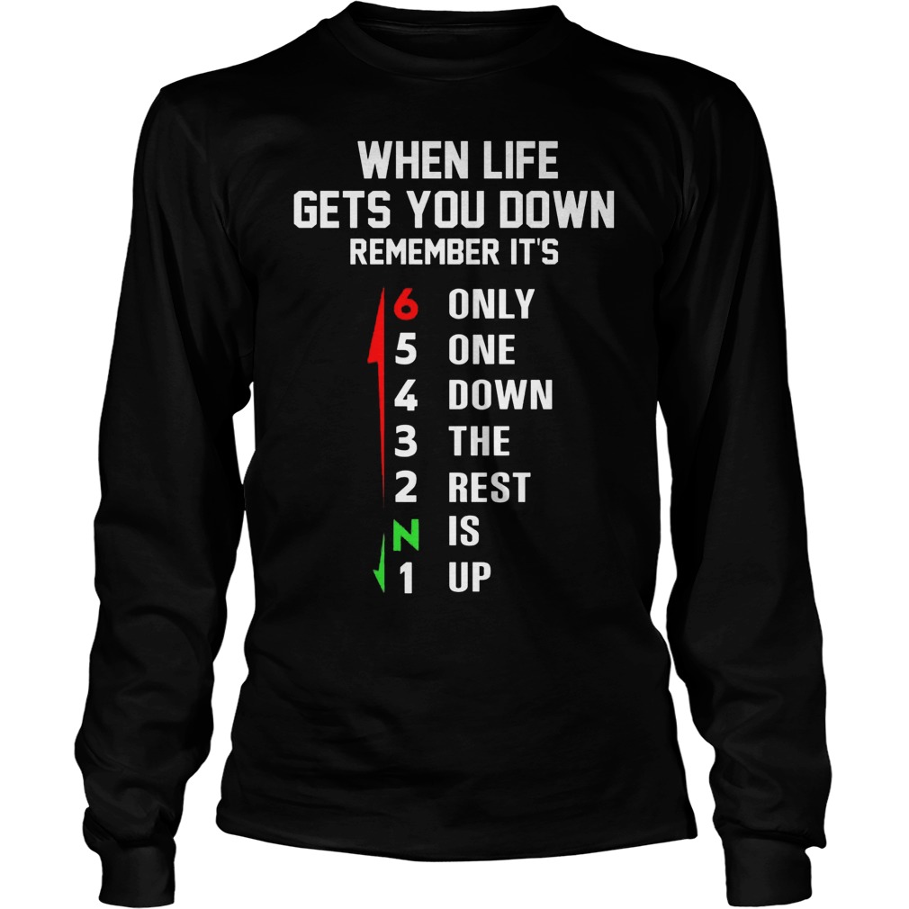 When Life Gets You Down Remember Its Only One Down The Rest Is Up Longsleeve