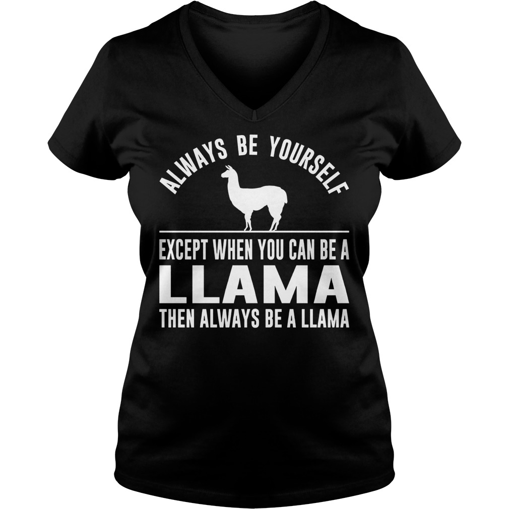 Always Be Yourself Except When You Can Be A Llama V Neck