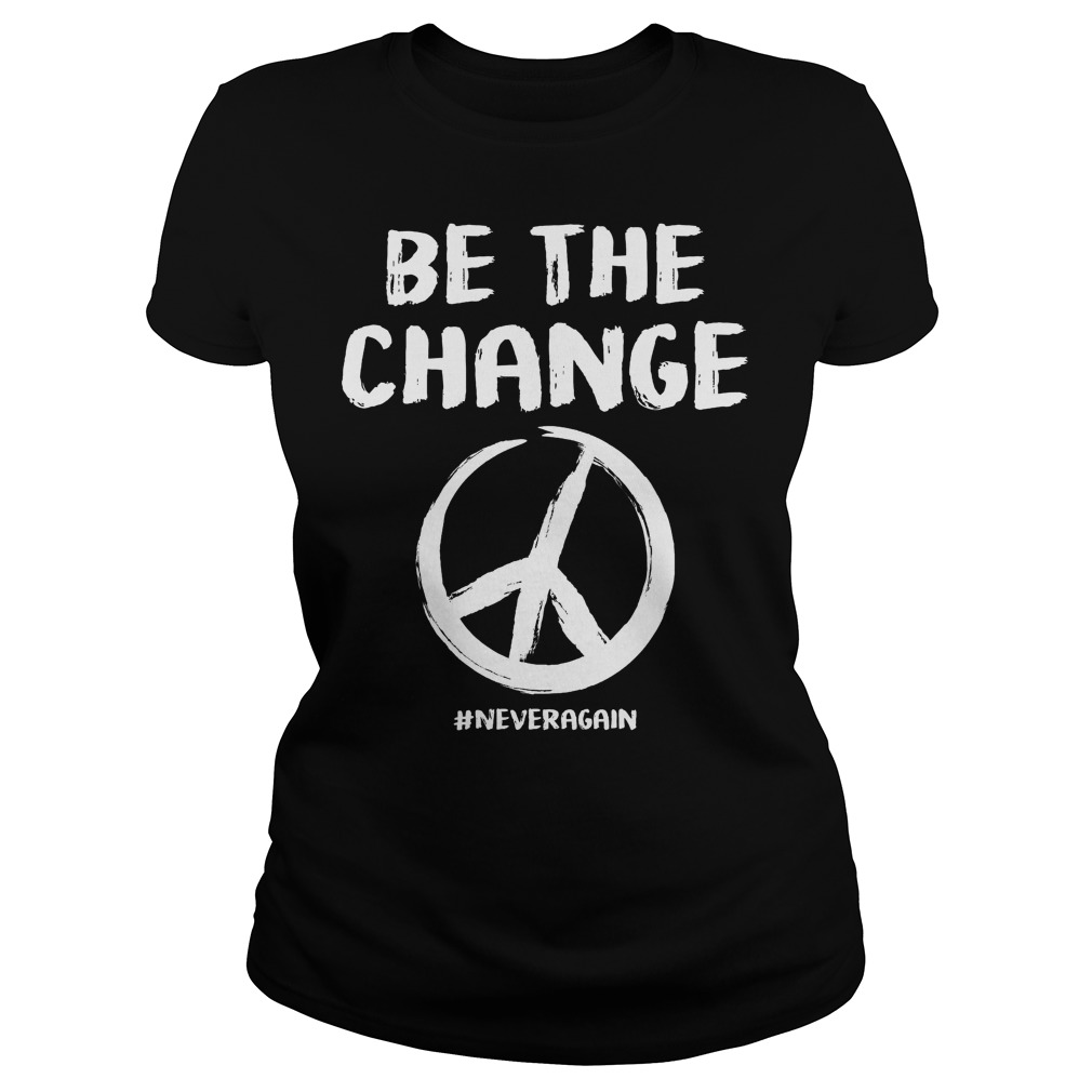 Be The Change Never Again Peace Anti Gun Ladies