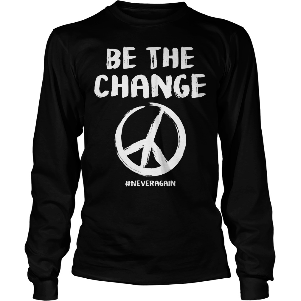 Be The Change Never Again Peace Anti Gun Longsleeve